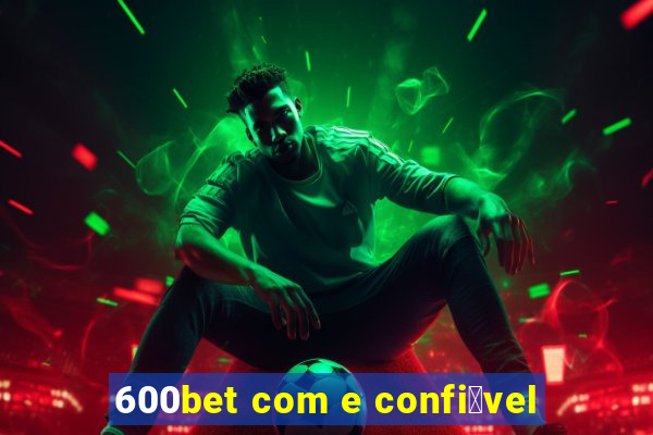 600bet com e confi谩vel